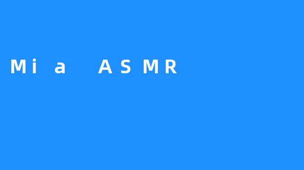 Mia ASMR：用轻声细语唤起内心的宁静